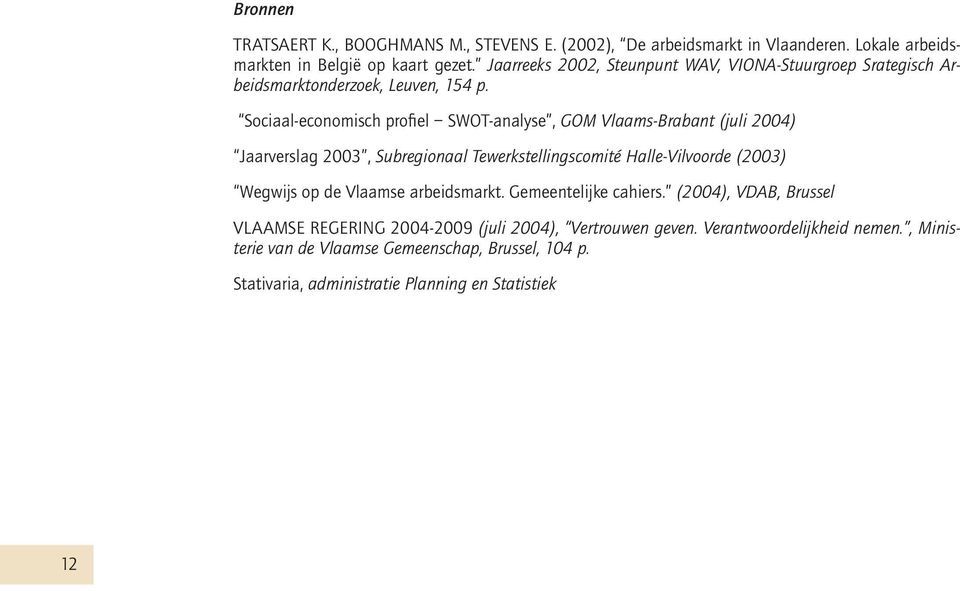 Sociaal-economisch profi el SWOT-analyse, GOM Vlaams-Brabant (juli 2004) Jaarverslag 2003, Subregionaal Tewerkstellingscomité Halle-Vilvoorde (2003) Wegwijs op de