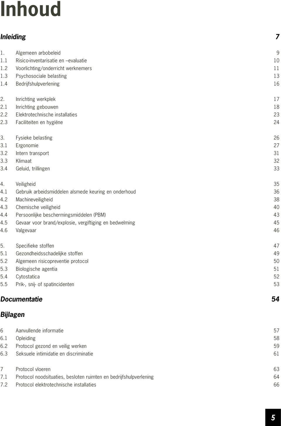 3 Klimaat 32 3.4 Geluid, trillingen 33 4. Veiligheid 35 4.1 Gebruik arbeidsmiddelen alsmede keuring en onderhoud 36 4.2 Machineveiligheid 38 4.3 Chemische veiligheid 40 4.