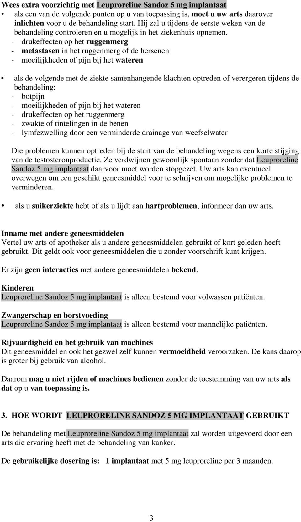 - drukeffecten op het ruggenmerg - metastasen in het ruggenmerg of de hersenen - moeilijkheden of pijn bij het wateren als de volgende met de ziekte samenhangende klachten optreden of verergeren