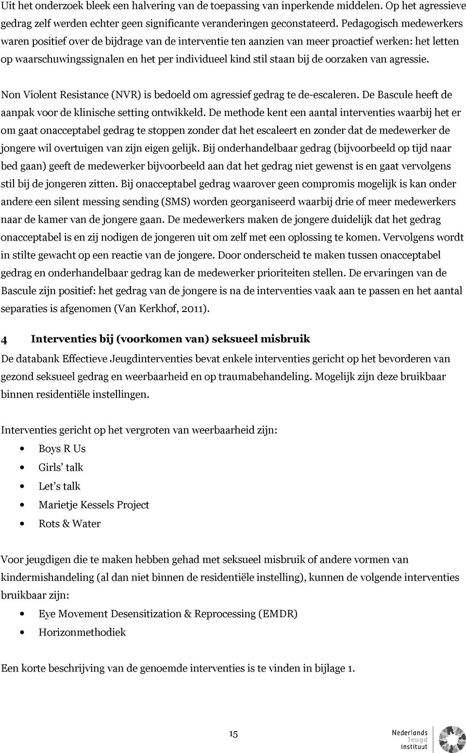 oorzaken van agressie. Non Violent Resistance (NVR) is bedoeld om agressief gedrag te de-escaleren. De Bascule heeft de aanpak voor de klinische setting ontwikkeld.