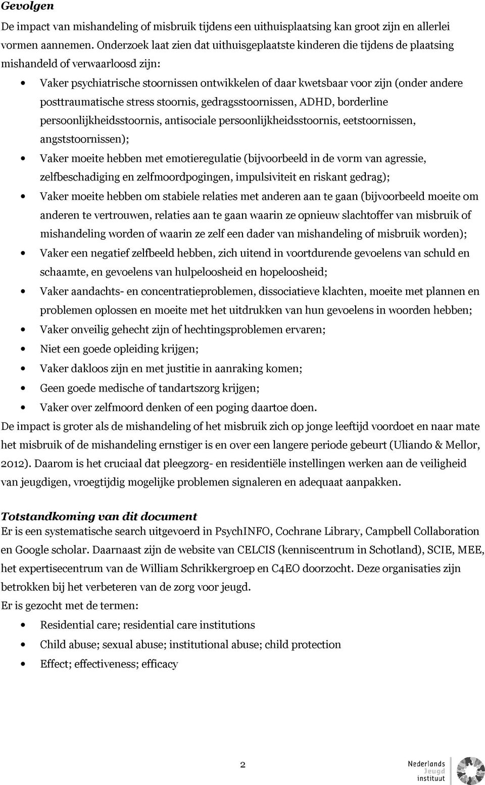 posttraumatische stress stoornis, gedragsstoornissen, ADHD, borderline persoonlijkheidsstoornis, antisociale persoonlijkheidsstoornis, eetstoornissen, angststoornissen); Vaker moeite hebben met