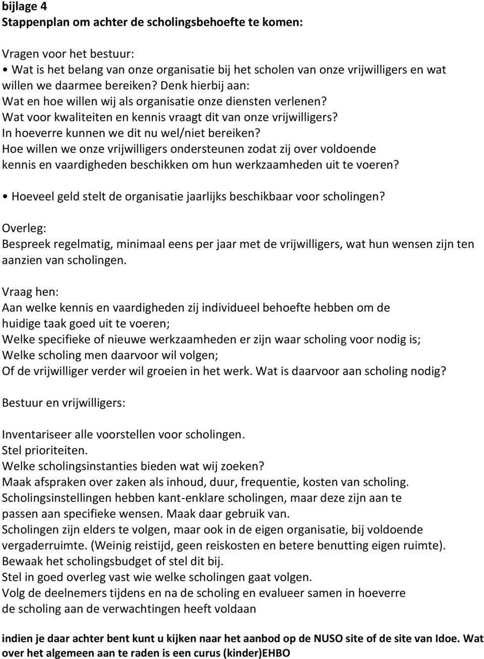 Hoe willen we onze vrijwilligers ondersteunen zodat zij over voldoende kennis en vaardigheden beschikken om hun werkzaamheden uit te voeren?