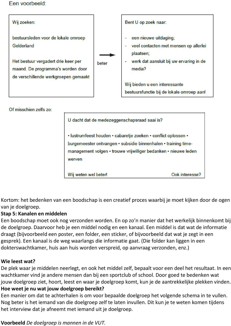 Een middel is dat wat de informatie draagt (bijvoorbeeld een poster, een folder, een sticker, of bijvoorbeeld dat wat je zegt in een gesprek). Een kanaal is de weg waarlangs die informatie gaat.