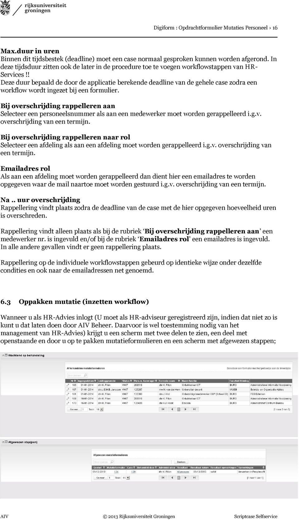 ! Deze duur bepaald de door de applicatie berekende deadline van de gehele case zodra een workflow wordt ingezet bij een formulier.