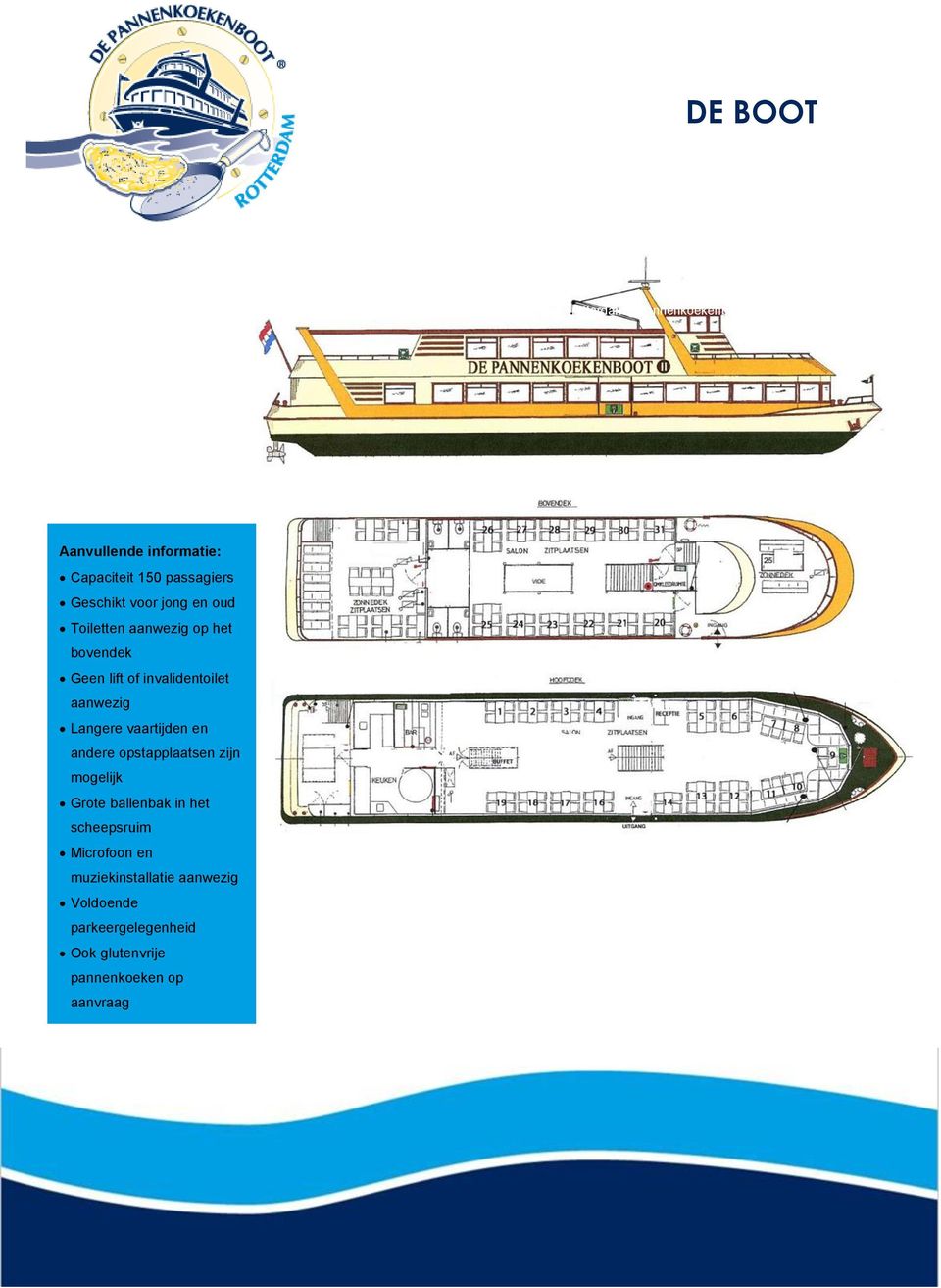 nl Aanvullende informatie: Capaciteit 150 passagiers Geschikt voor jong en oud Toiletten aanwezig op het bovendek Geen lift