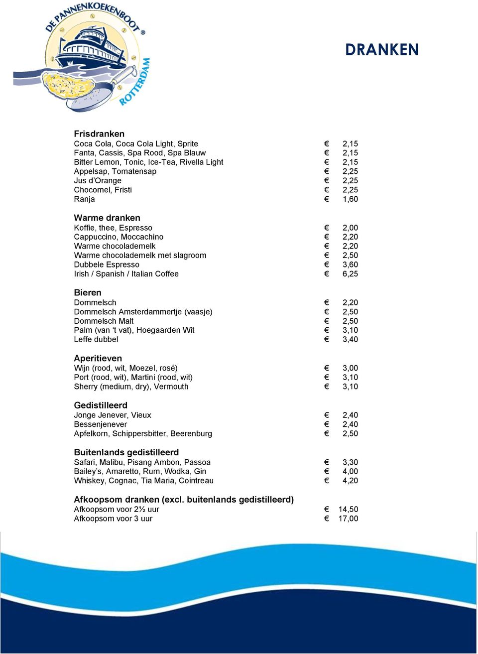 Spanish / Italian Coffee 6,25 Bieren Dommelsch 2,20 Dommelsch Amsterdammertje (vaasje) 2,50 Dommelsch Malt 2,50 Palm (van t vat), Hoegaarden Wit 3,10 Leffe dubbel 3,40 Aperitieven Wijn (rood, wit,