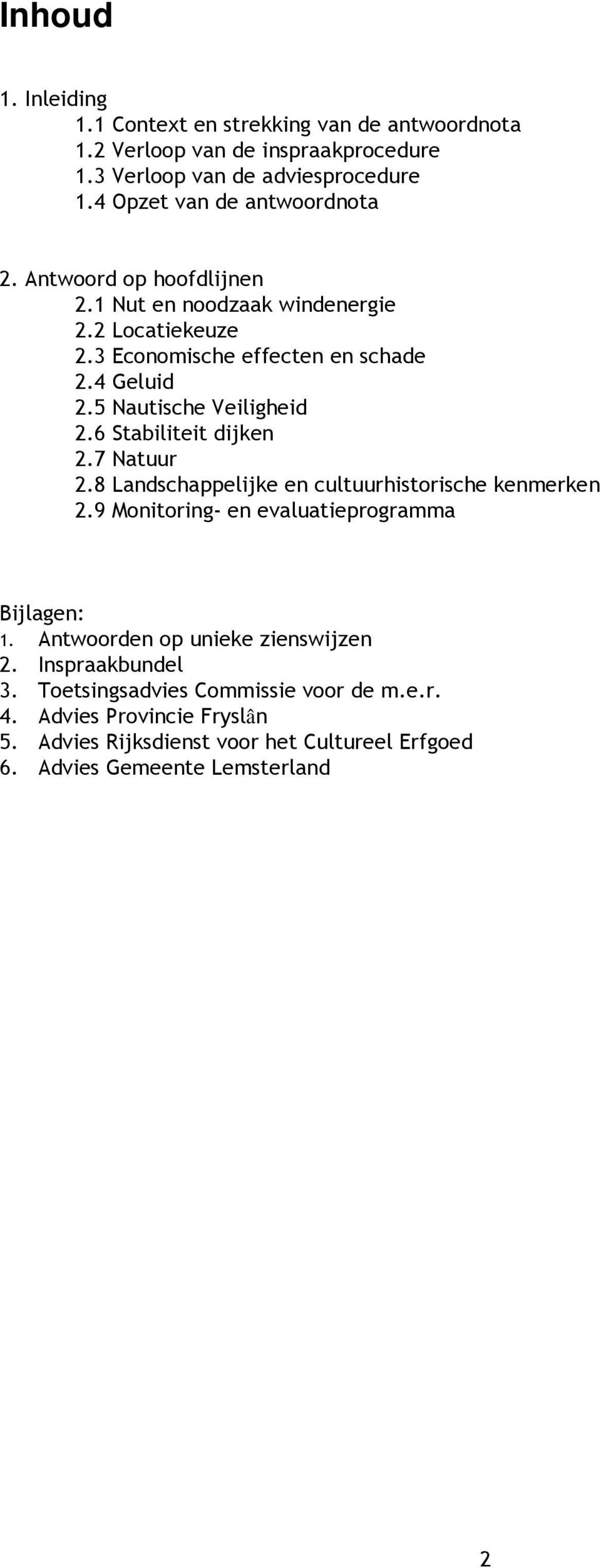 5 Nautische Veiligheid 2.6 Stabiliteit dijken 2.7 Natuur 2.8 Landschappelijke en cultuurhistorische kenmerken 2.9 Monitoring- en evaluatieprogramma Bijlagen: 1.