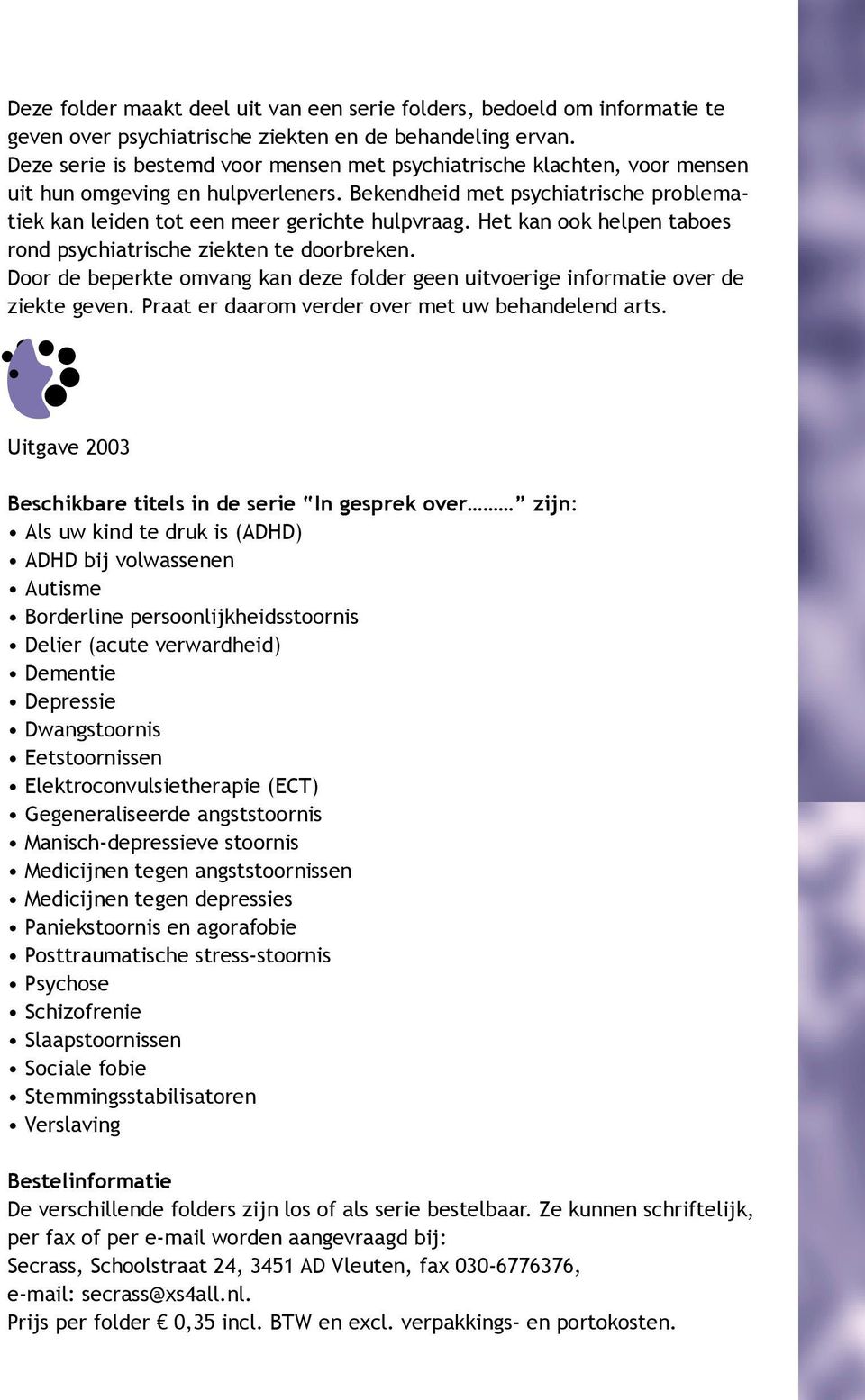 Het kan ook helpen taboes rond psychiatrische ziekten te doorbreken. Door de beperkte omvang kan deze folder geen uitvoerige informatie over de ziekte geven.