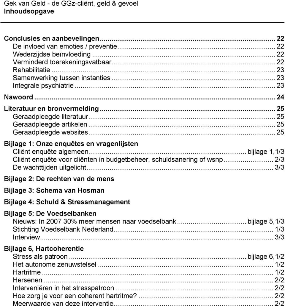 .. 25 Geraadpleegde websites... 25 Bijlage 1: Onze enquêtes en vragenlijsten Cliënt enquête algemeen... bijlage 1,1/3 Cliënt enquête voor cliënten in budgetbeheer, schuldsanering of wsnp.