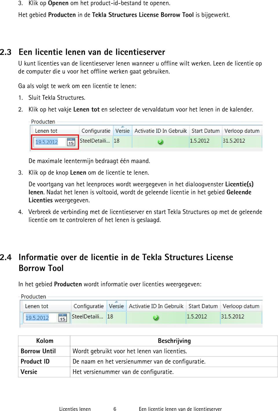 Ga als volgt te werk om een licentie te lenen: 1. Sluit Tekla Structures. 2. Klik op het vakje Lenen tot en selecteer de vervaldatum voor het lenen in de kalender.