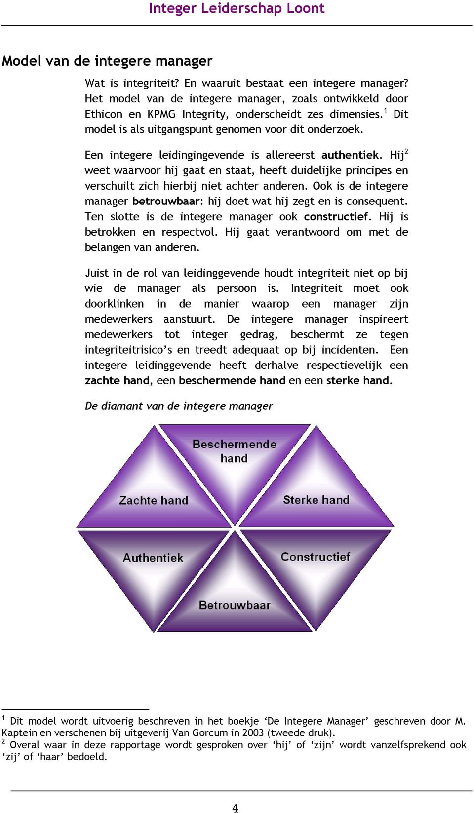 Een integere leidingingevende is allereerst authentiek. Hij 2 weet waarvoor hij gaat en staat, heeft duidelijke principes en verschuilt zich hierbij niet achter anderen.