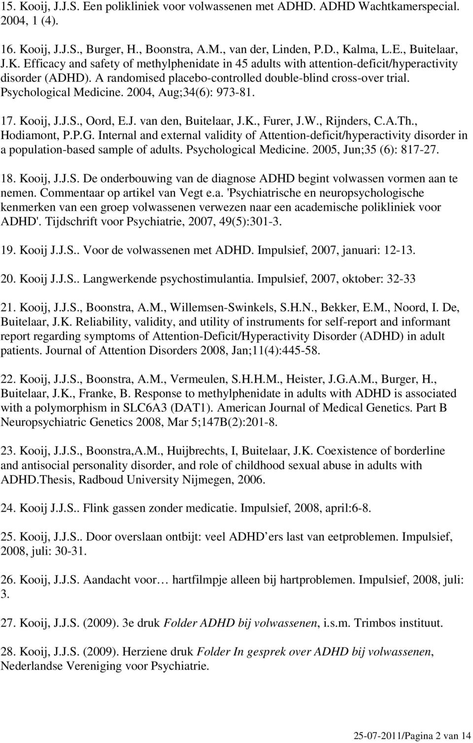 , Hodiamont, P.P.G. Internal and external validity of Attention-deficit/hyperactivity disorder in a population-based sample of adults. Psychological Medicine. 2005, Jun;35 (6): 817-27. 18. Kooij, J.J.S.