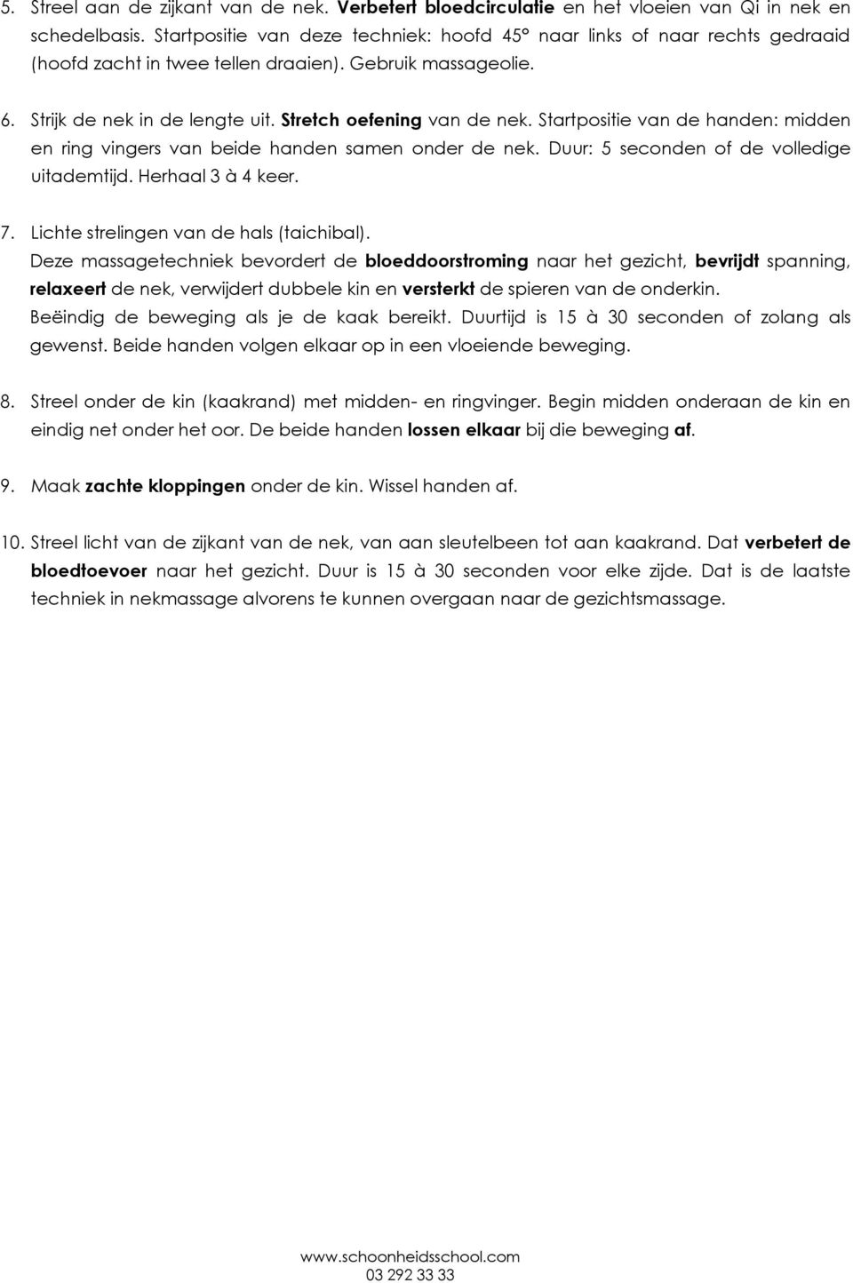 Startpositie van de handen: midden en ring vingers van beide handen samen onder de nek. Duur: 5 seconden of de volledige uitademtijd. Herhaal 3 à 4 keer. 7. Lichte strelingen van de hals (taichibal).