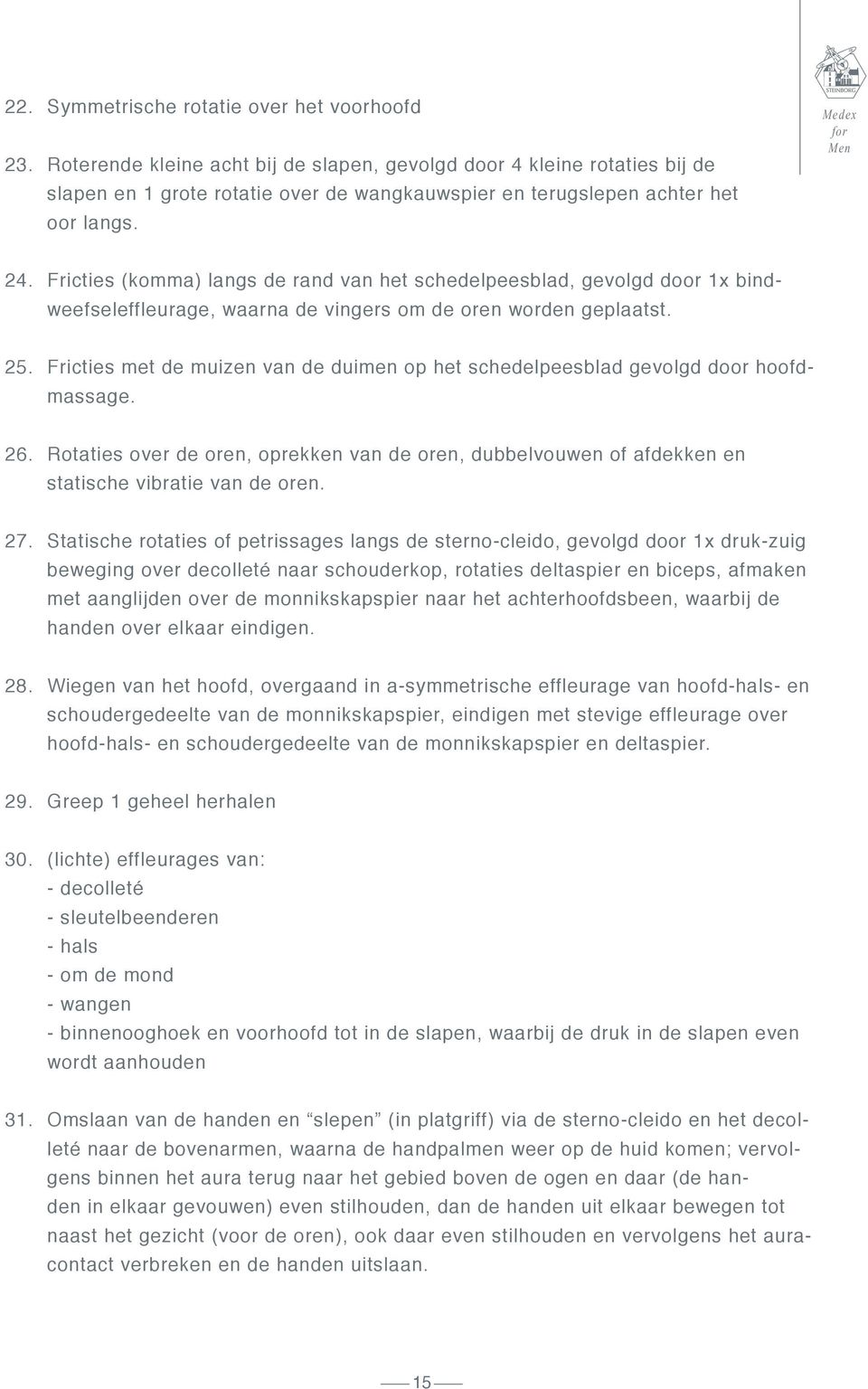 Fricties (komma) langs de rand van het schedelpeesblad, gevolgd door 1x bind- weefseleffleurage, waarna de vingers om de oren worden geplaatst. 25.