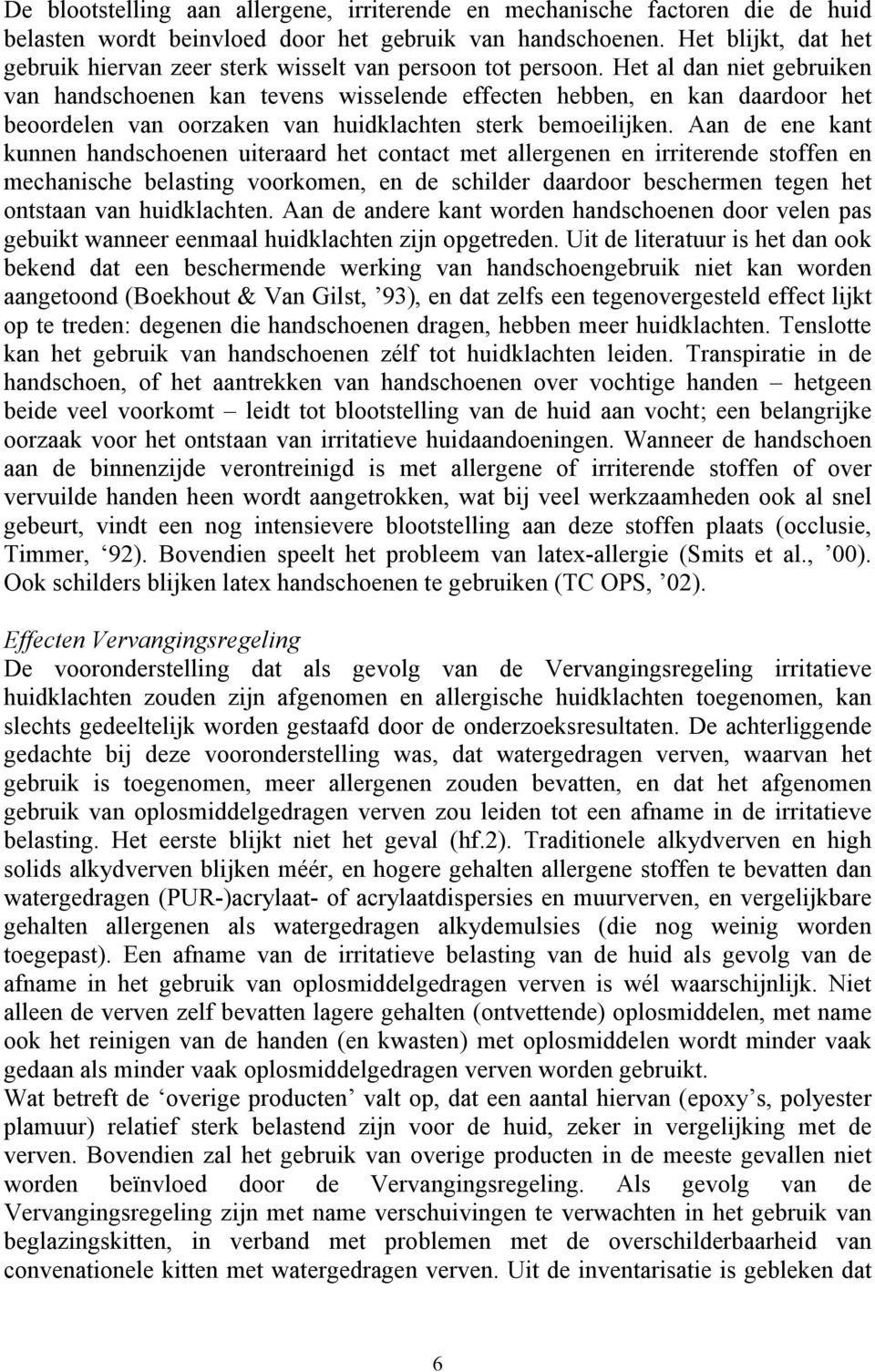 Het al dan niet gebruiken van handschoenen kan tevens wisselende effecten hebben, en kan daardoor het beoordelen van oorzaken van huidklachten sterk bemoeilijken.