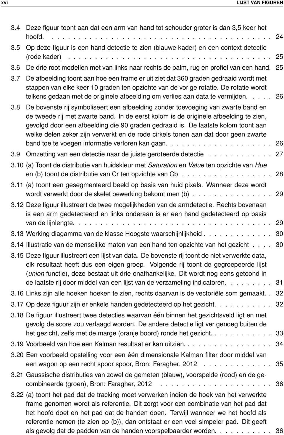 6 De drie root modellen met van links naar rechts de palm, rug en profiel van een hand. 25 3.