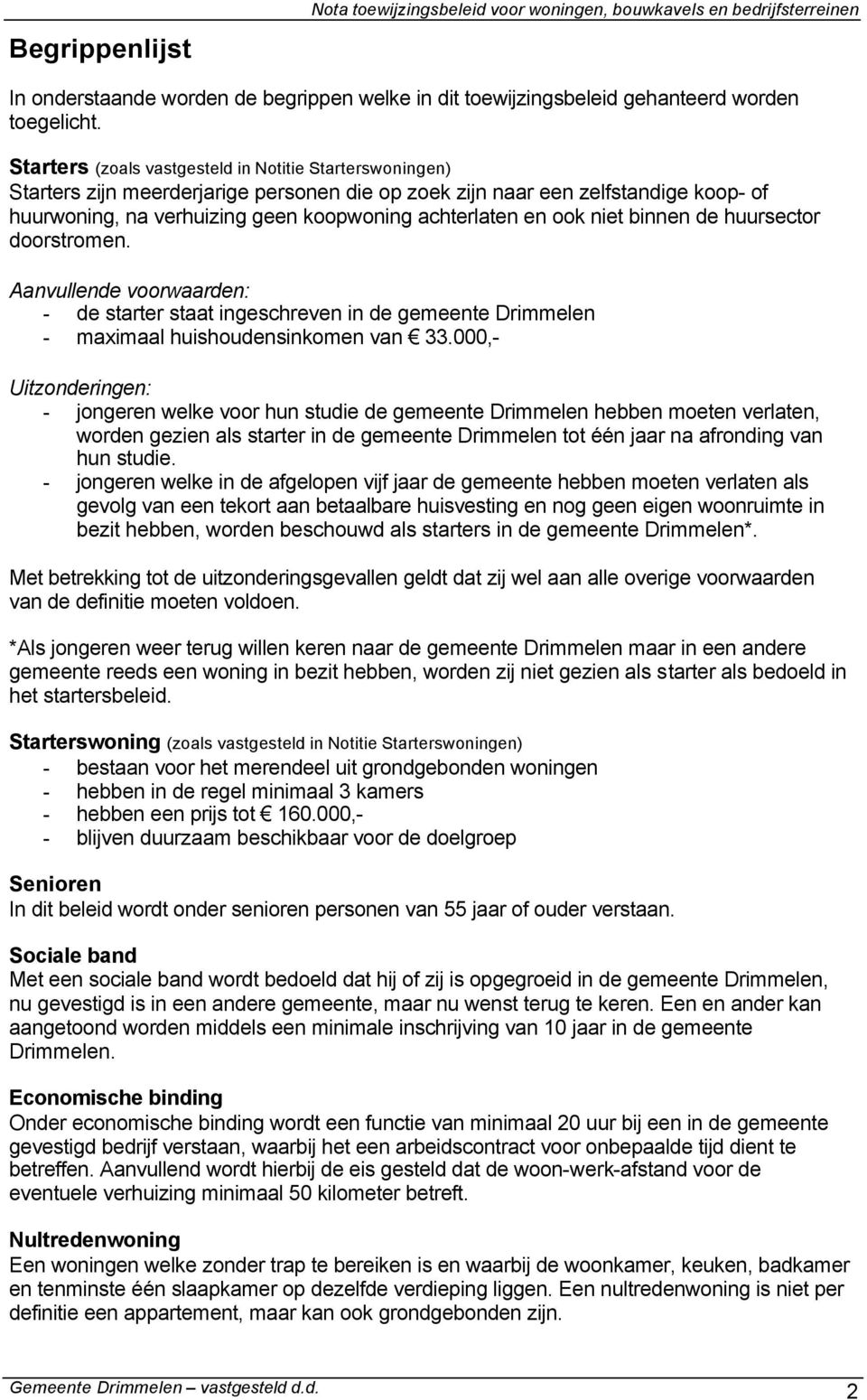 ook niet binnen de huursector doorstromen. Aanvullende voorwaarden: - de starter staat ingeschreven in de gemeente Drimmelen - maximaal huishoudensinkomen van 33.