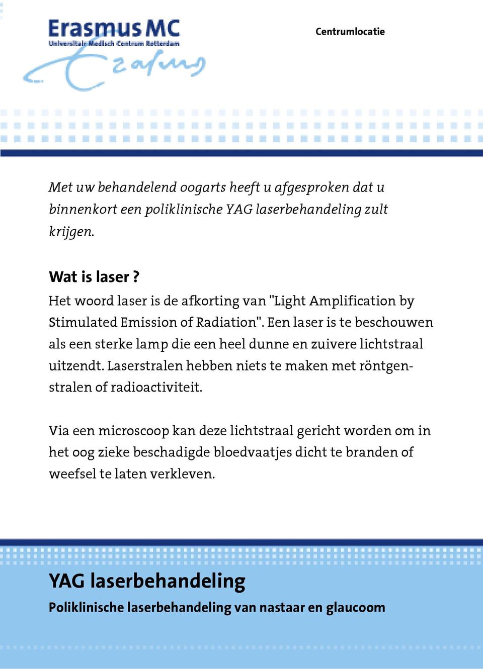 Een laser is te beschouwen als een sterke lamp die een heel dunne en zuivere lichtstraal uitzendt.