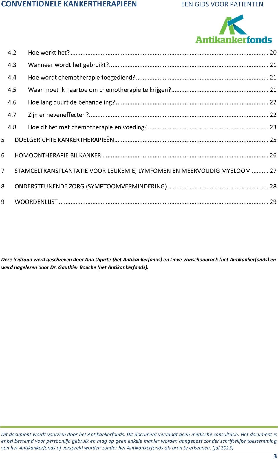 .. 26 7 STAMCELTRANSPLANTATIE VOOR LEUKEMIE, LYMFOMEN EN MEERVOUDIG MYELOOM... 27 8 ONDERSTEUNENDE ZORG (SYMPTOOMVERMINDERING)... 28 9 WOORDENLIJST.