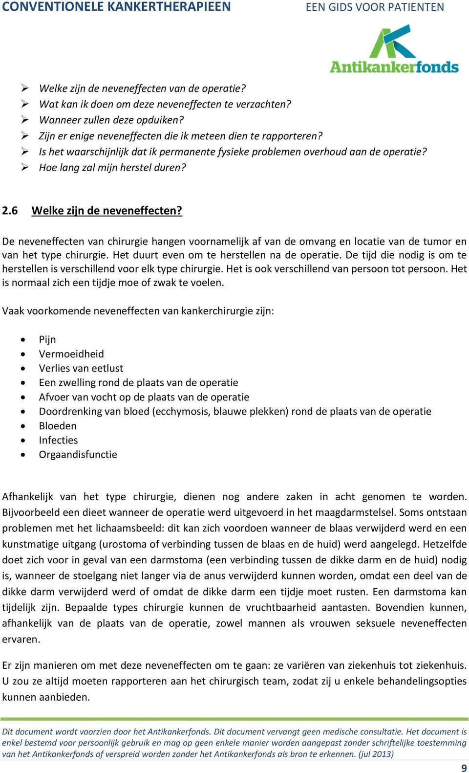 De neveneffecten van chirurgie hangen voornamelijk af van de omvang en locatie van de tumor en van het type chirurgie. Het duurt even om te herstellen na de operatie.