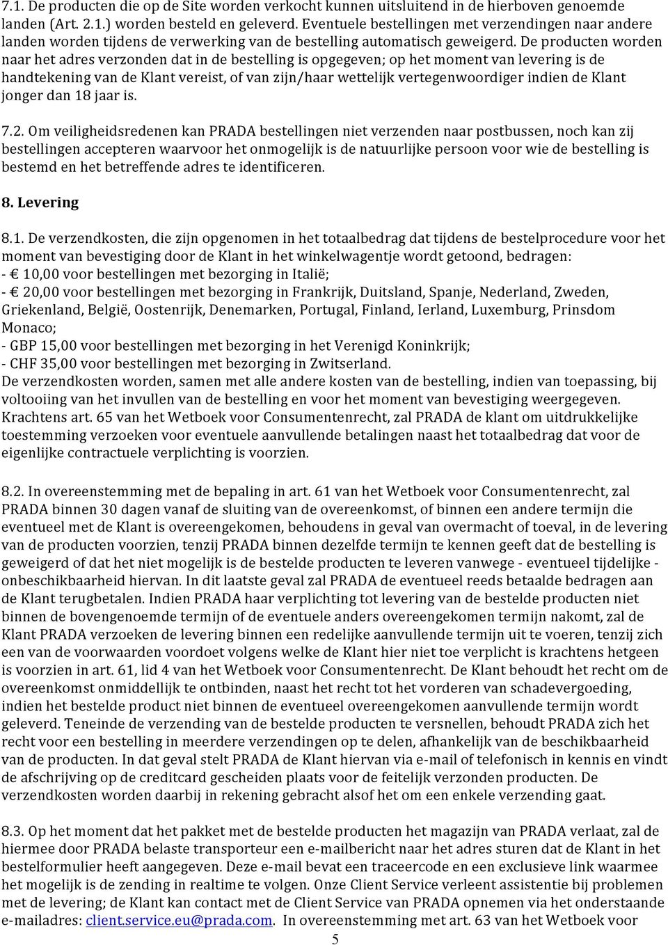 De producten worden naar het adres verzonden dat in de bestelling is opgegeven; op het moment van levering is de handtekening van de Klant vereist, of van zijn/haar wettelijk vertegenwoordiger indien