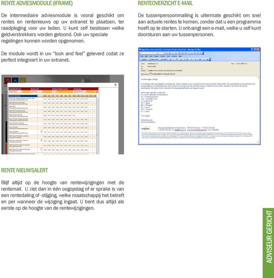 RENTEOVERZICHT E-MAIL De tussenpersoonmailing is uitermate geschikt om snel aan actuele rentes te komen, zonder dat u een programma hoeft op te starten.