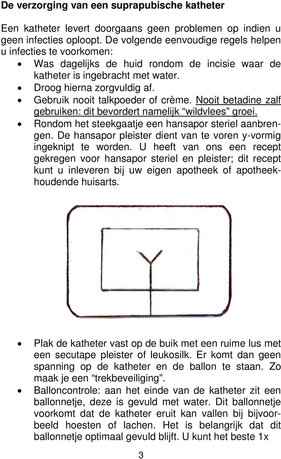 Gebruik nooit talkpoeder of crème. Nooit betadine zalf gebruiken: dit bevordert namelijk wildvlees groei. Rondom het steekgaatje een hansapor steriel aanbrengen.