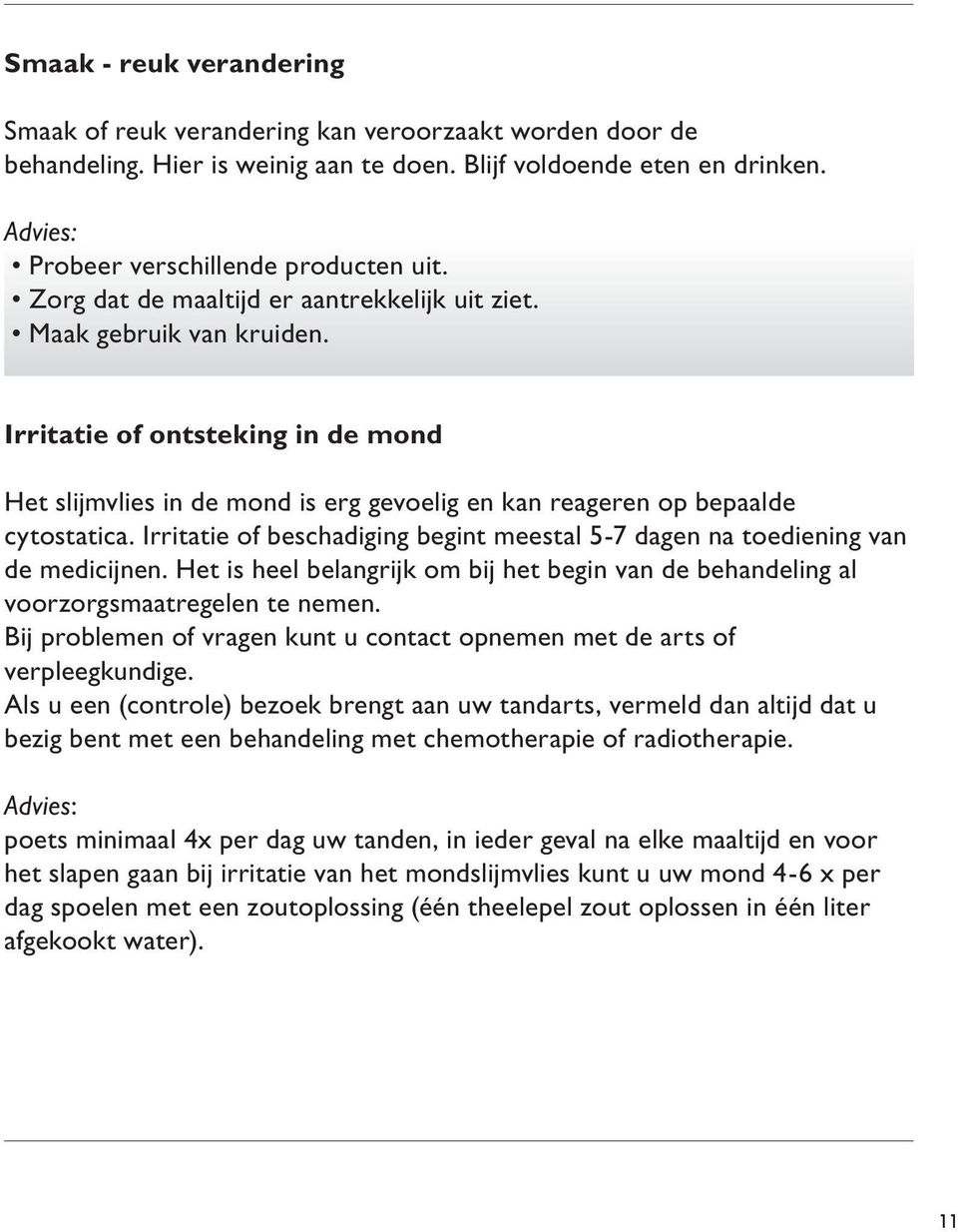 Irritatie of beschadiging begint meestal 5-7 dagen na toediening van de medicijnen. Het is heel belangrijk om bij het begin van de behandeling al voorzorgsmaatregelen te nemen.