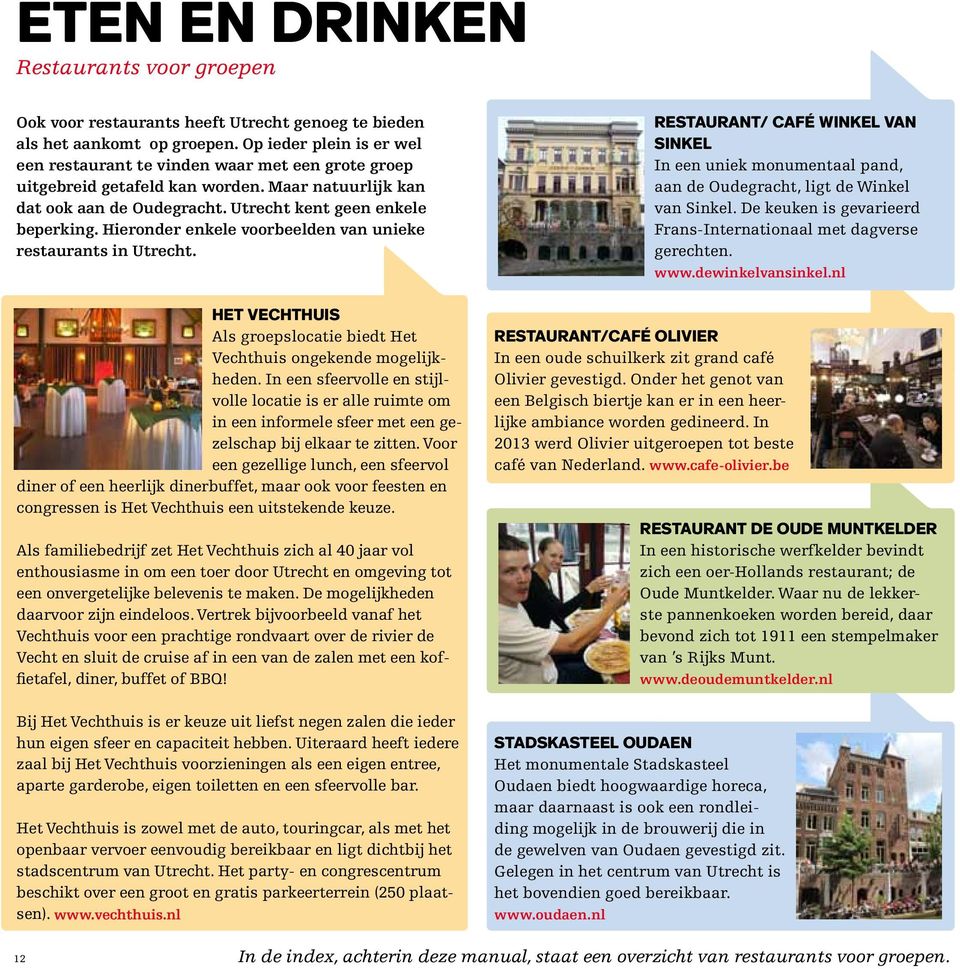 Hieronder enkele voorbeelden van unieke restaurants in Utrecht. HET VECHTHUIS Als groepslocatie biedt Het Vechthuis ongekende mogelijkheden.