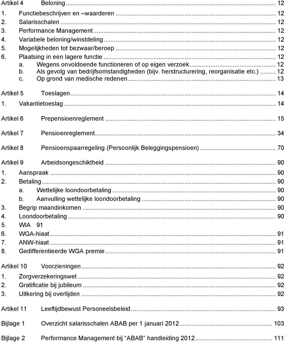 Op grond van medische redenen... 13 Artikel 5 Toeslagen... 14 1. Vakantietoeslag... 14 Artikel 6 Prepensioenreglement... 15 Artikel 7 Pensioenreglement.