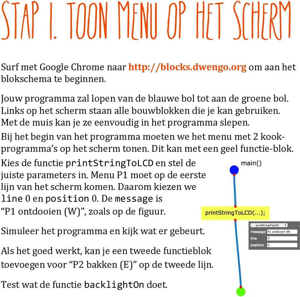 Bij het begin van het programma moeten we het menu met 2 kook- programma s op het scherm tonen. Dit kan met een geel functie- blok. Kies de functie printstringtolcd en stel de juiste parameters in.