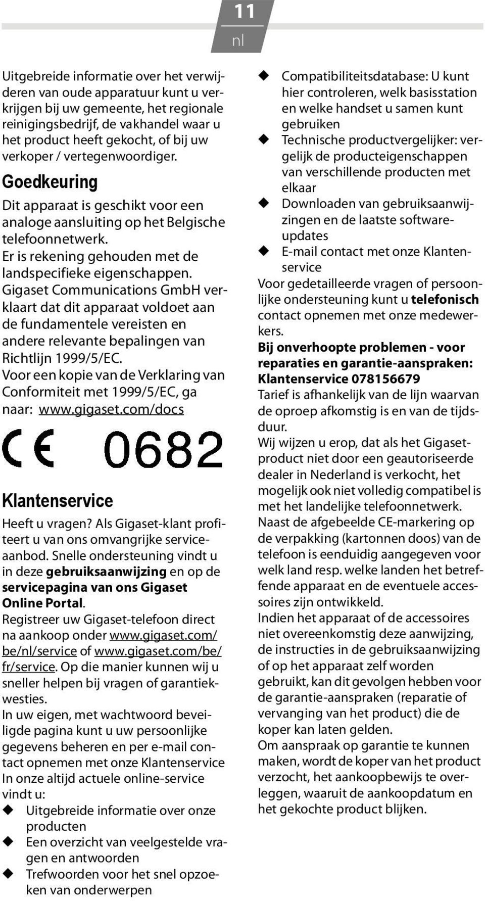 Gigaset Communications GmbH verklaart dat dit apparaat voldoet aan de fundamentele vereisten en andere relevante bepalingen van Richtlijn 999/5/EC.