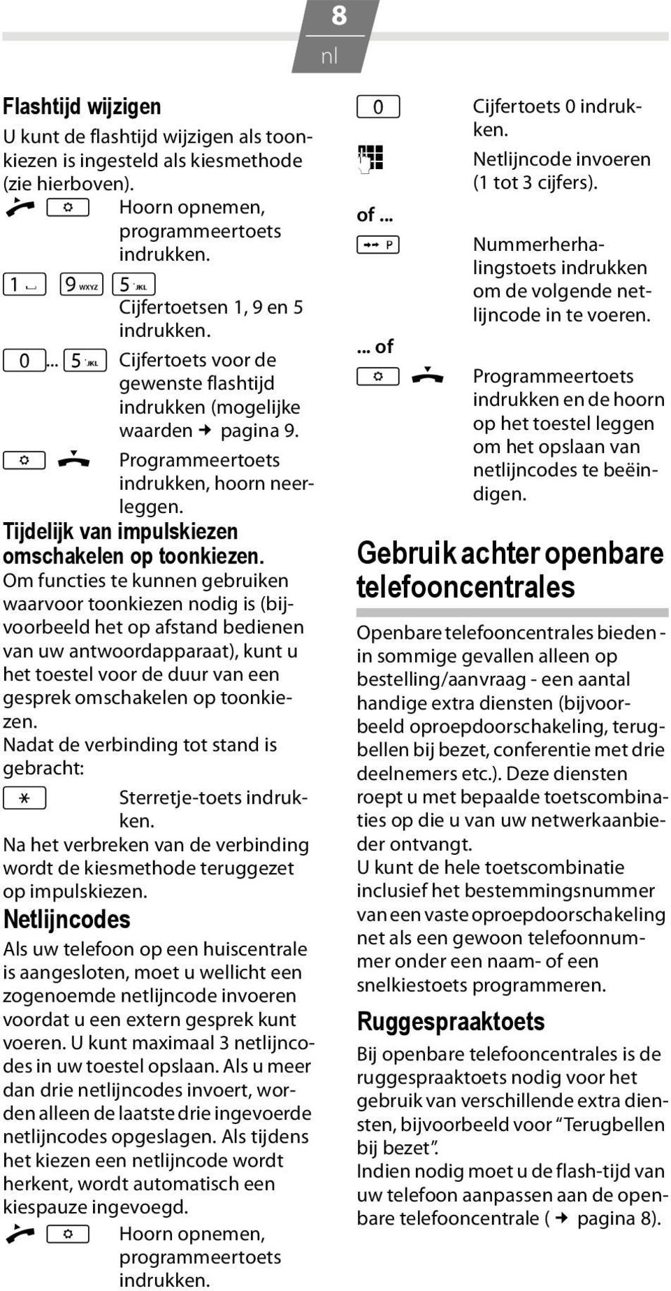 Om functies te kunnen gebruiken waarvoor toonkiezen nodig is (bijvoorbeeld het op afstand bedienen van uw antwoordapparaat), kunt u het toestel voor de duur van een gesprek omschakelen op toonkiezen.