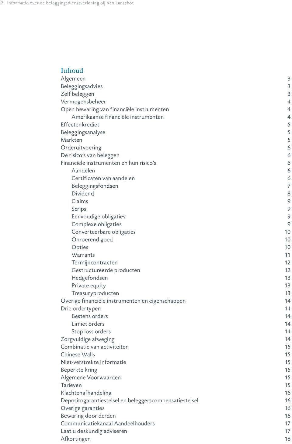 Beleggingsfondsen 7 Dividend 8 Claims 9 Scrips 9 Eenvoudige obligaties 9 Complexe obligaties 9 Converteerbare obligaties 10 Onroerend goed 10 Opties 10 Warrants 11 Termijncontracten 12