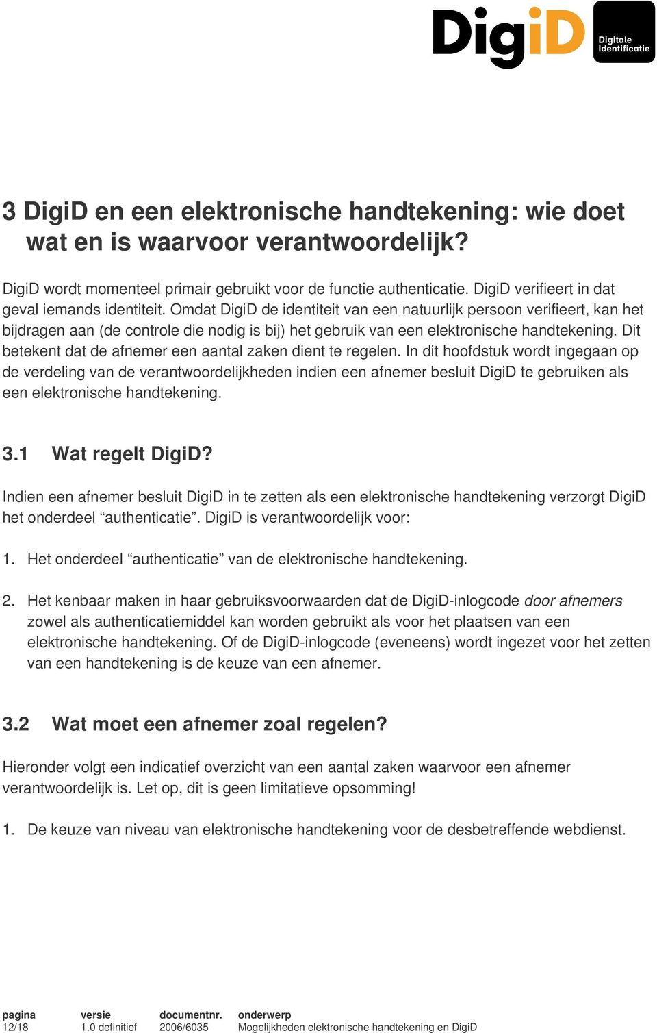 Omdat DigiD de identiteit van een natuurlijk persoon verifieert, kan het bijdragen aan (de controle die nodig is bij) het gebruik van een elektronische handtekening.