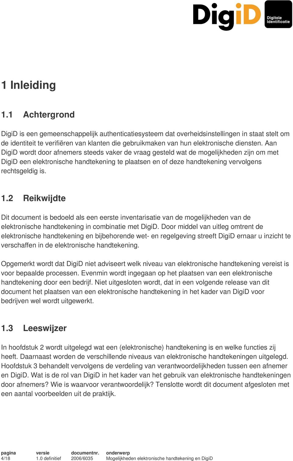 Aan DigiD wordt door afnemers steeds vaker de vraag gesteld wat de mogelijkheden zijn om met DigiD een elektronische handtekening te plaatsen en of deze handtekening vervolgens rechtsgeldig is. 1.