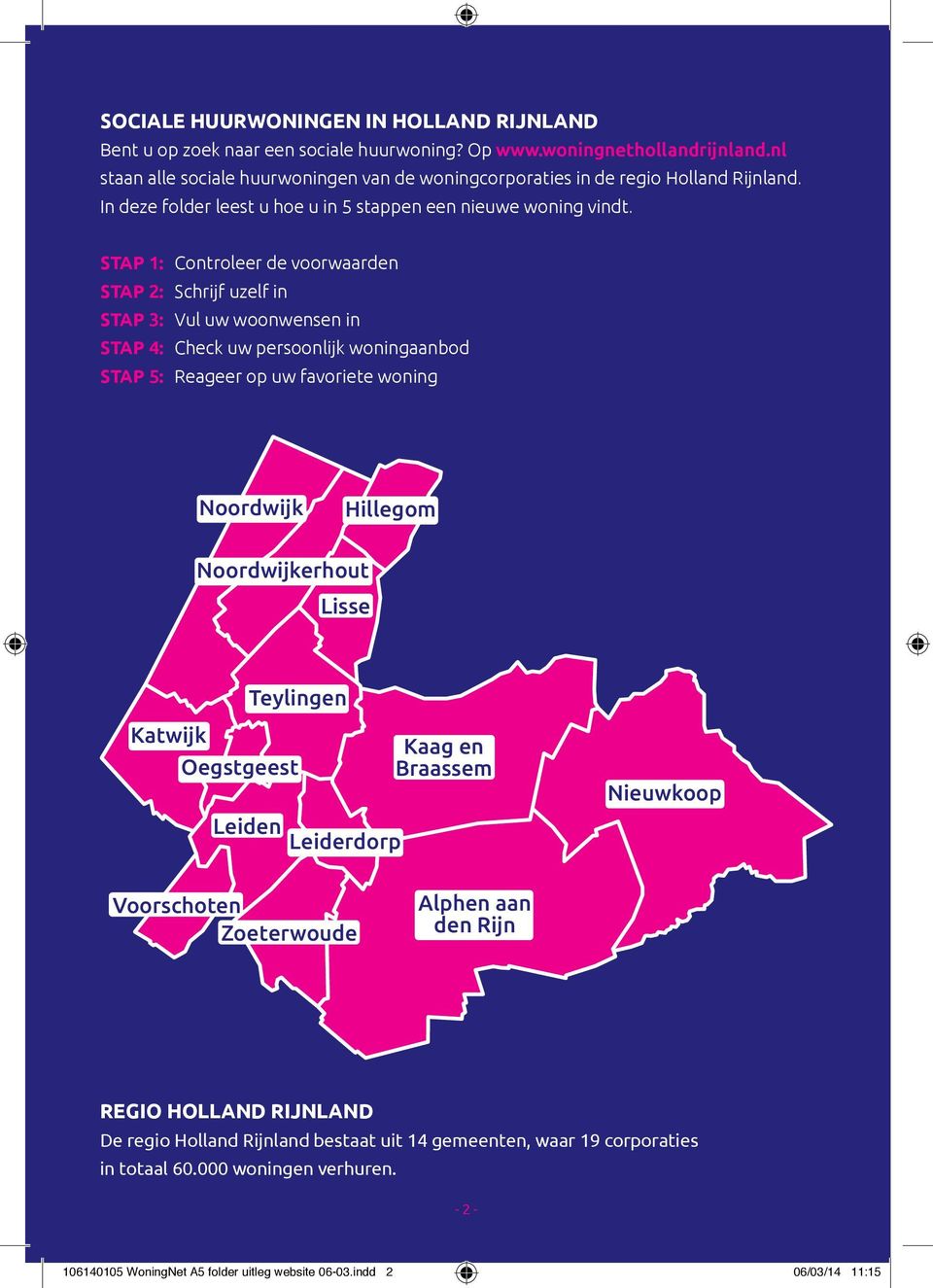 STAP 1: Controleer de voorwaarden STAP 2: Schrijf uzelf in STAP 3: Vul uw woonwensen in STAP 4: Check uw persoonlijk woningaanbod STAP 5: Reageer op uw favoriete woning Noordwijk Hillegom