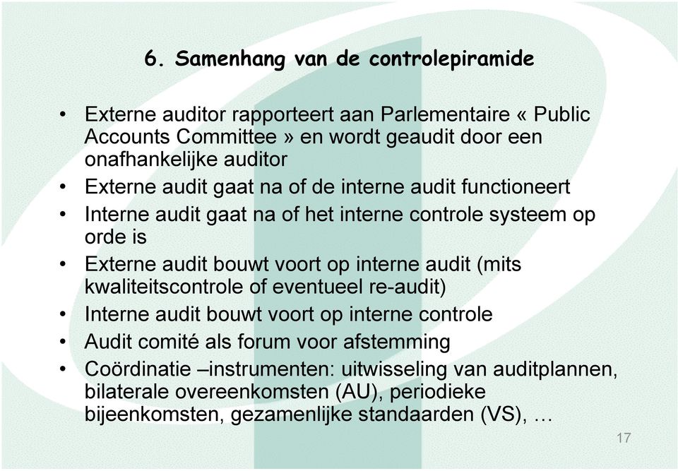 audit bouwt voort op interne audit (mits kwaliteitscontrole of eventueel re-audit) Interne audit bouwt voort op interne controle Audit comité als