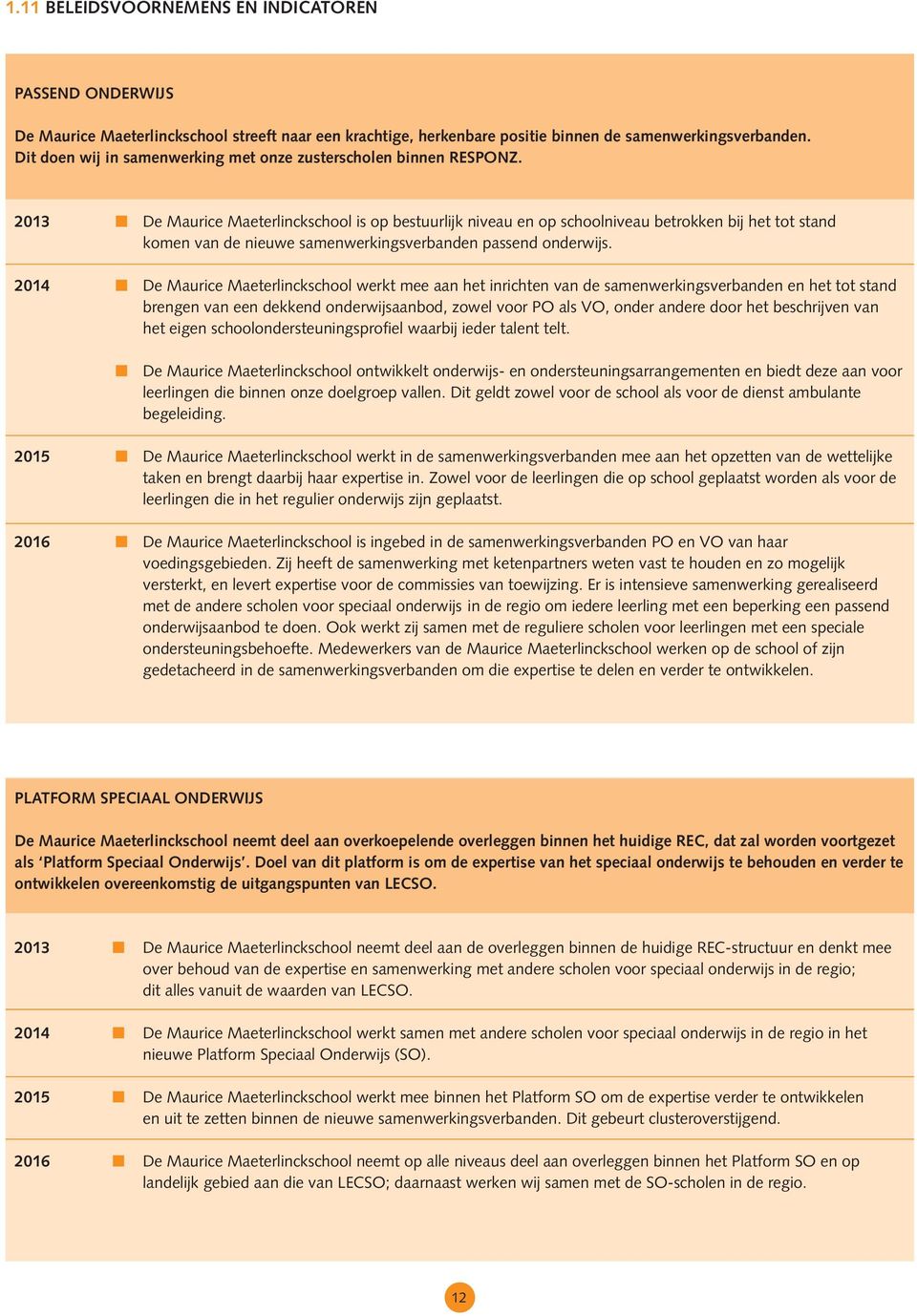 2013 De Maurice Maeterlinckschool is op bestuurlijk niveau en op schoolniveau betrokken bij het tot stand komen van de nieuwe samenwerkingsverbanden passend onderwijs.