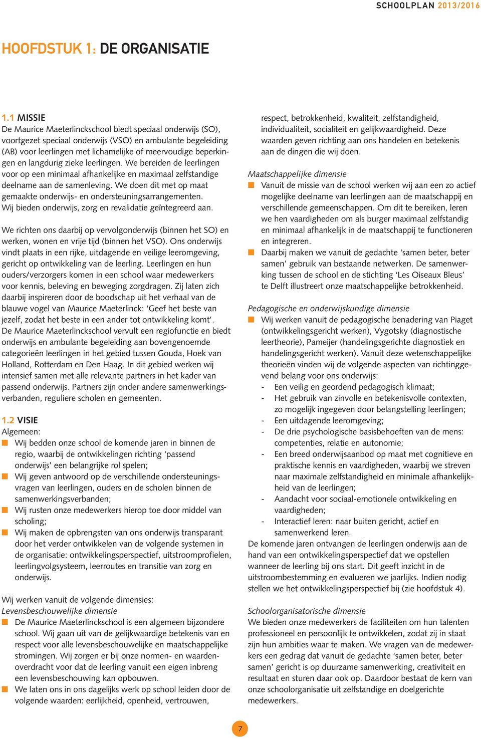 langdurig zieke leerlingen. We bereiden de leerlingen voor op een minimaal afhankelijke en maximaal zelfstandige deelname aan de samenleving.