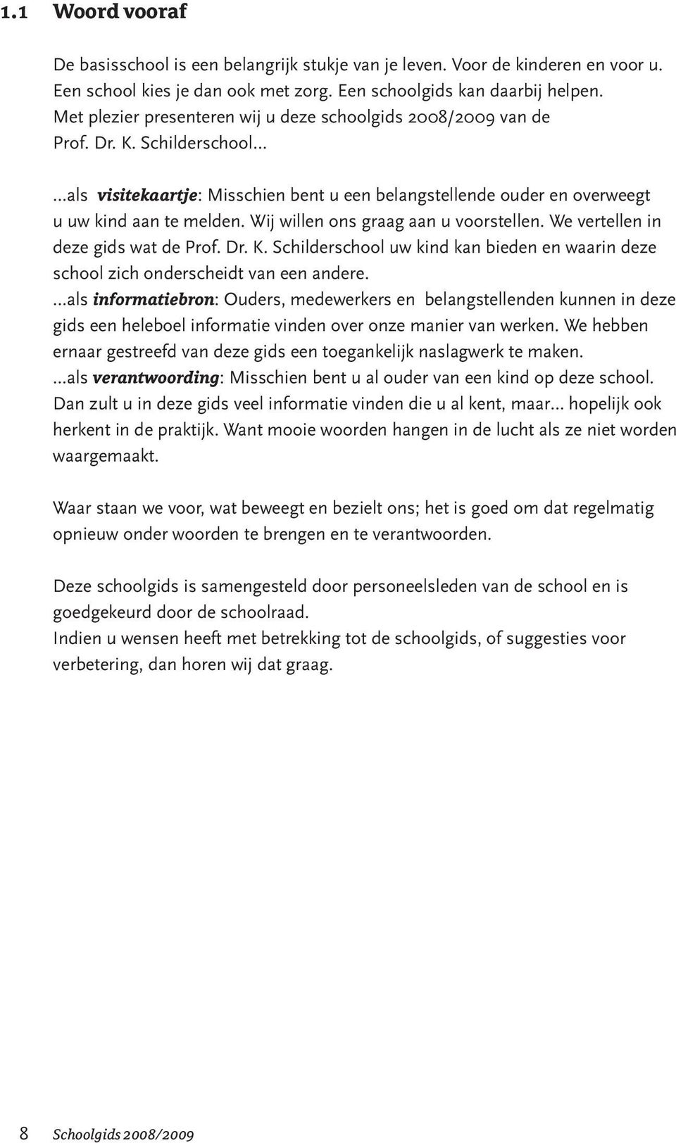 Wij willen ons graag aan u voorstellen. We vertellen in deze gids wat de Prof. Dr. K. Schilderschool uw kind kan bieden en waarin deze school zich onderscheidt van een andere.