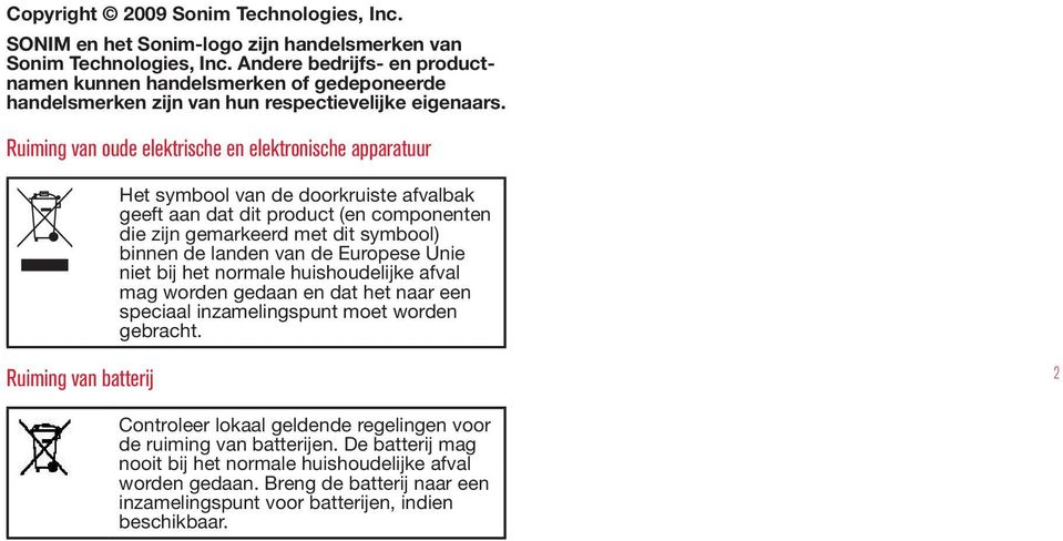 Ruiming van oude elektrische en elektronische apparatuur Het symbool van de doorkruiste afvalbak geeft aan dat dit product (en componenten die zijn gemarkeerd met dit symbool) binnen de landen van de