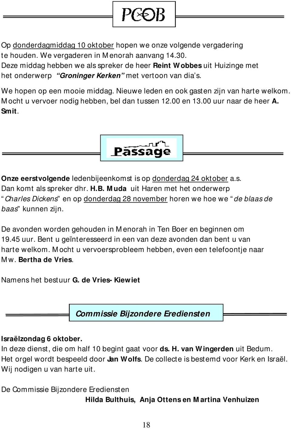 Nieuwe leden en ook gasten zijn van harte welkom. Mocht u vervoer nodig hebben, bel dan tussen 12.00 en 13.00 uur naar de heer A. Smit.