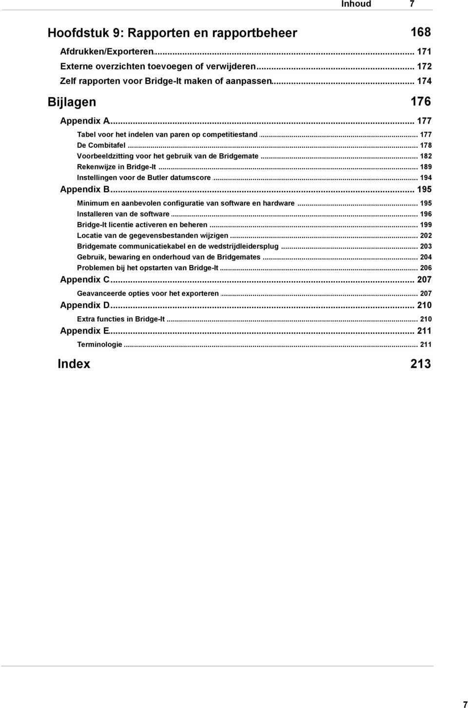 .. voor het gebruik van de Bridgemate 182 Rekenwijze... in Bridge-It 189 Instellingen... voor de Butler datumscore 194 Appendix... B 195 Minimum.