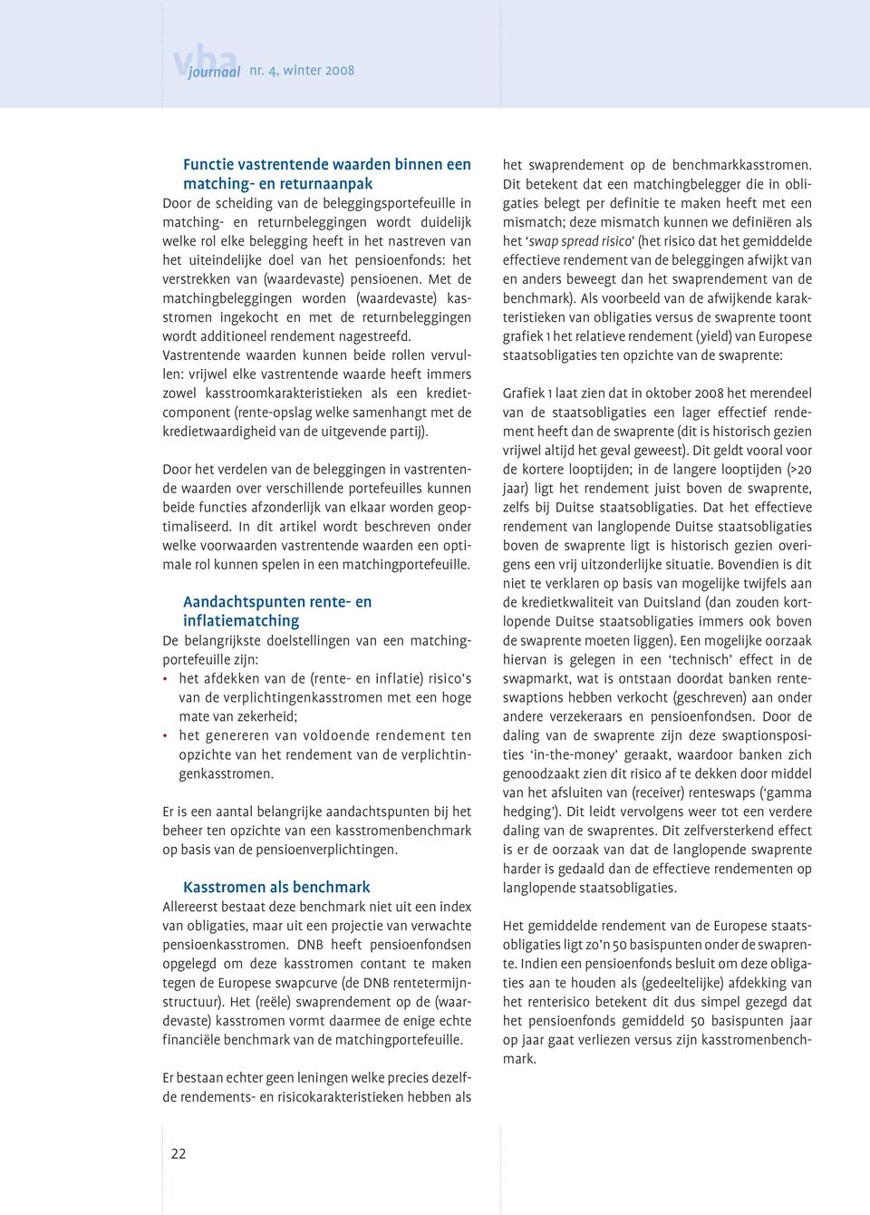 Met de matchingbeleggingen worden (waardevaste) kasstromen ingekocht en met de returnbeleggingen wordt additioneel rendement nagestreefd.