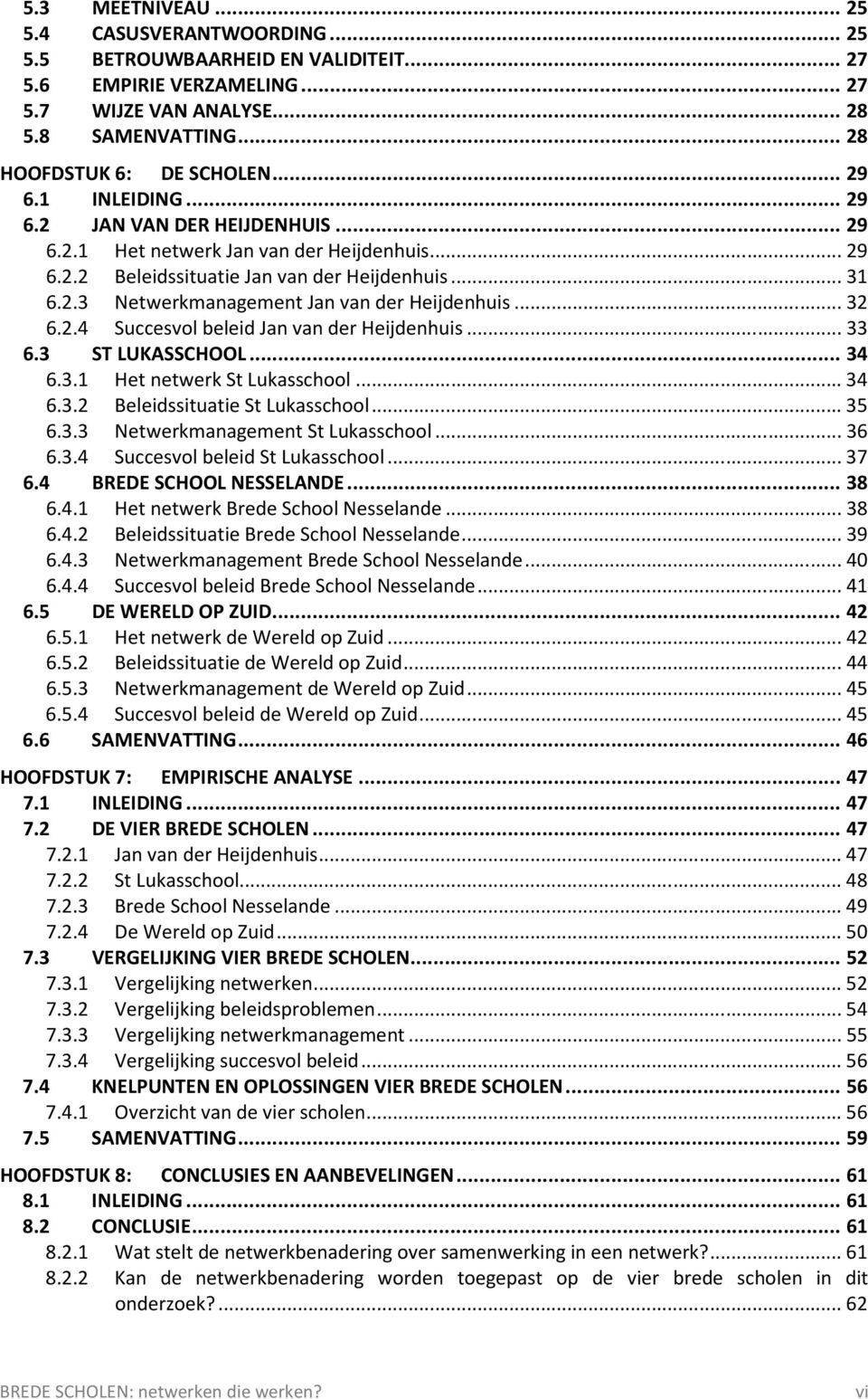 .. 32 6.2.4 Succesvol beleid Jan van der Heijdenhuis... 33 6.3 ST LUKASSCHOOL... 34 6.3.1 Het netwerk St Lukasschool... 34 6.3.2 Beleidssituatie St Lukasschool... 35 6.3.3 Netwerkmanagement St Lukasschool.