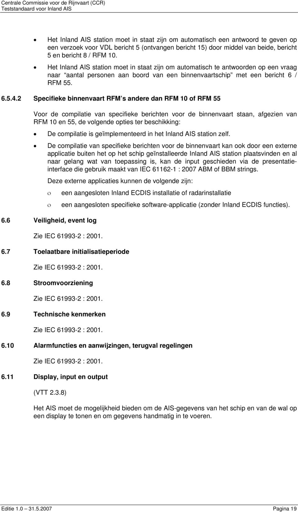 2 Specifieke binnenvaart RFM s andere dan RFM 10 of RFM 55 Voor de compilatie van specifieke berichten voor de binnenvaart staan, afgezien van RFM 10 en 55, de volgende opties ter beschikking: De