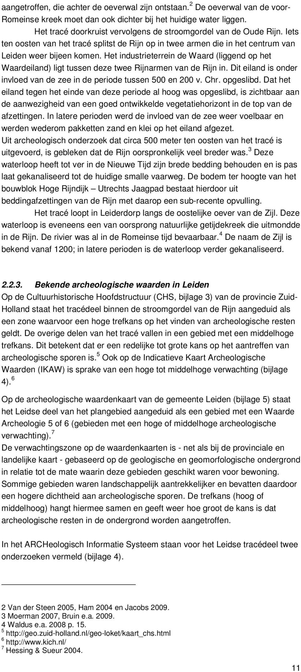 Het industrieterrein de Waard (liggend op het Waardeiland) ligt tussen deze twee Rijnarmen van de Rijn in. Dit eiland is onder invloed van de zee in de periode tussen 500 en 200 v. Chr. opgeslibd.