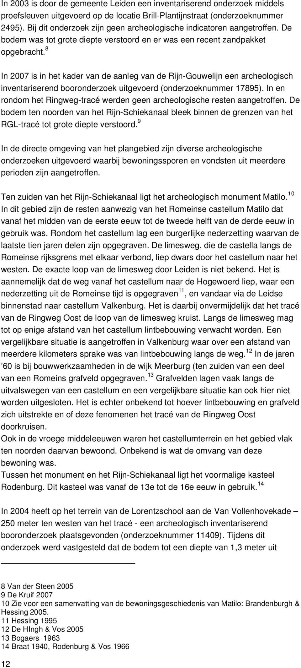 8 In 2007 is in het kader van de aanleg van de Rijn-Gouwelijn een archeologisch inventariserend booronderzoek uitgevoerd (onderzoeknummer 17895).