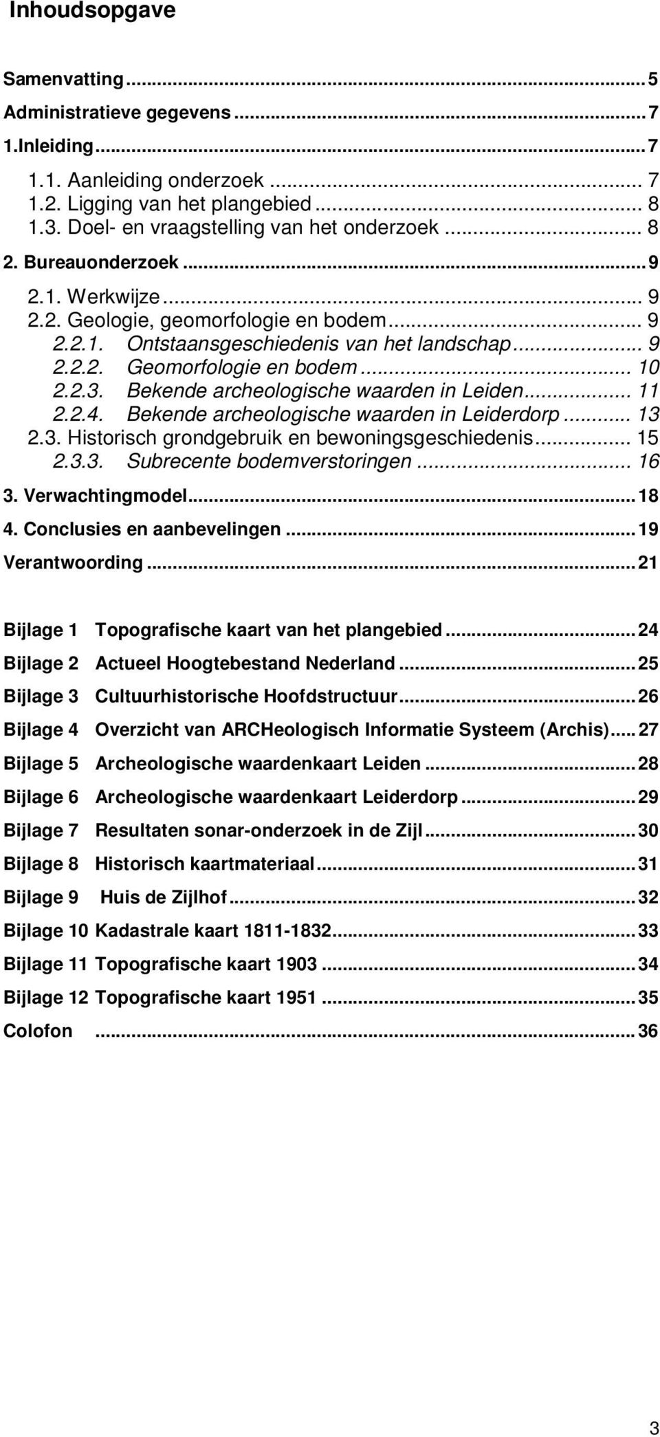 Bekende archeologische waarden in Leiden... 11 2.2.4. Bekende archeologische waarden in Leiderdorp... 13 2.3. Historisch grondgebruik en bewoningsgeschiedenis... 15 2.3.3. Subrecente bodemverstoringen.